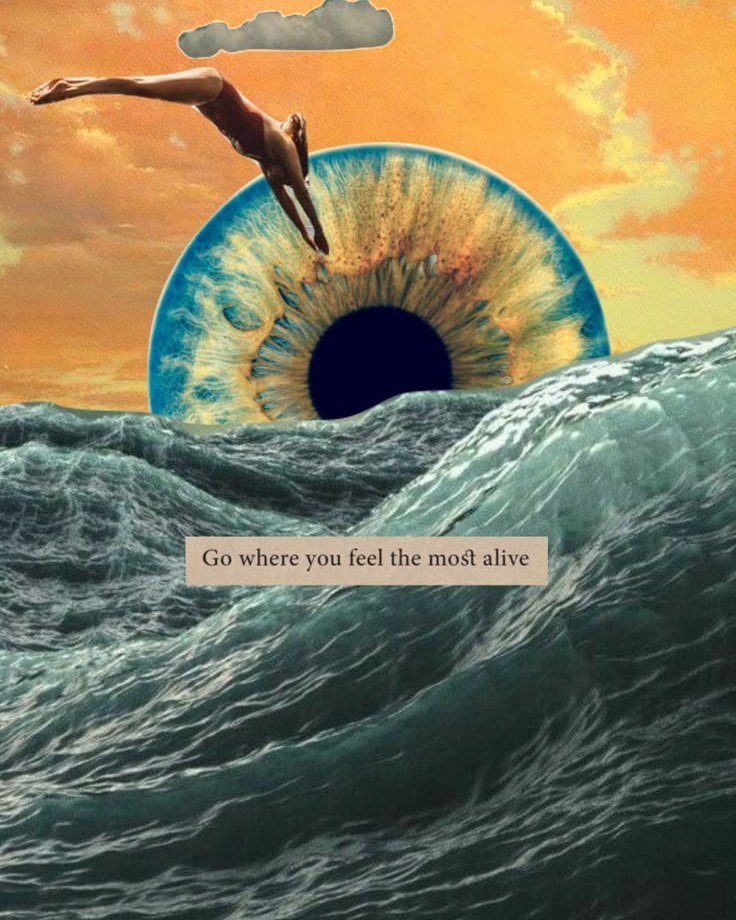 A woman diving into stormy waves in front of a giant eye, with the words Go where you feel the most alive